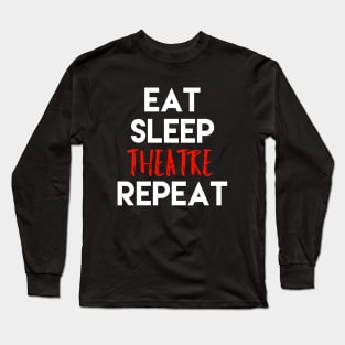 Eat Sleep Theatre Repeat White Design Long Sleeve T-Shirt